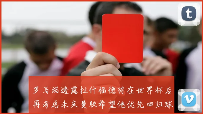 罗马诺透露拉什福德将在世界杯后再考虑未来曼联希望他优先回归球队
